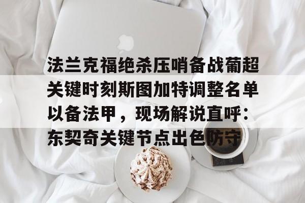 九游体育app- 法兰克福绝杀压哨备战葡超关键时刻斯图加特调整名单以备法甲，现场解说直呼：东契奇关键节点出色防守